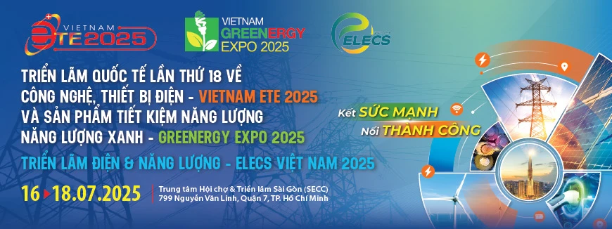 Vietnam ETE & Greenergy Expo 2025 – Triển lãm Quốc tế về Công nghệ & Thiết bị điện