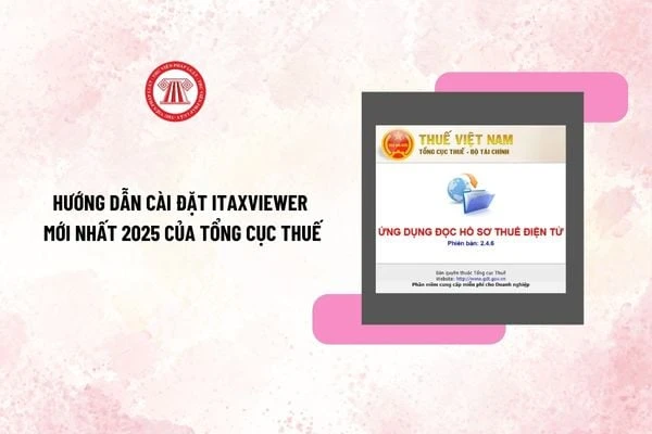 Hướng dẫn cài đặt iTaxViewer mới nhất 2025 của Tổng Cục thuế? iTaxViewer mới nhất download?